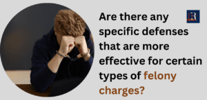 Are there any specific defenses that are more effective for certain types of felony charges?