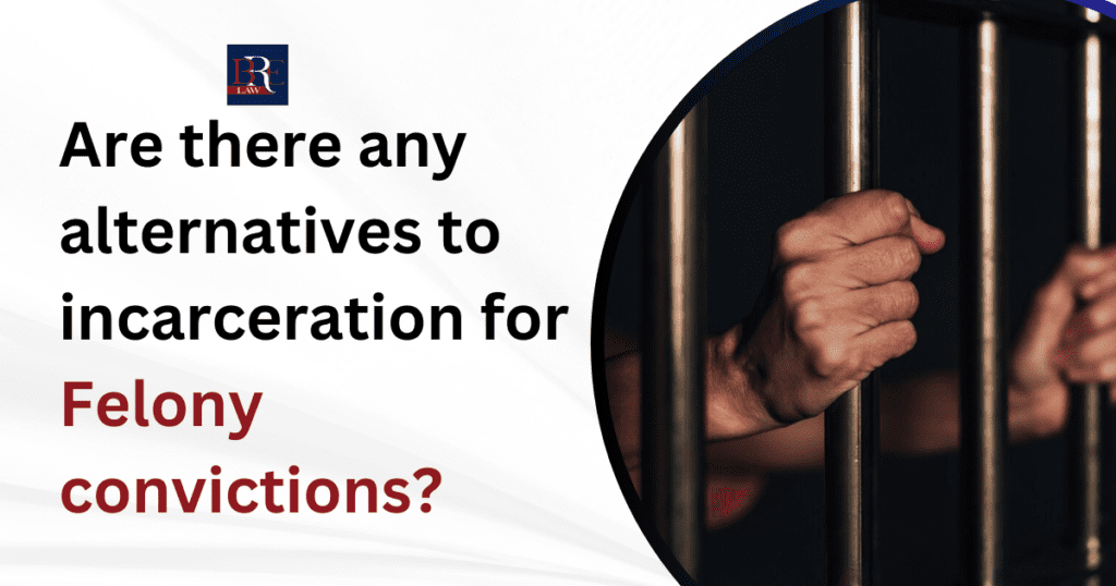 Are there any alternatives to incarceration for felony convictions?